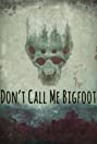 Dont Call Me Bigfoot
